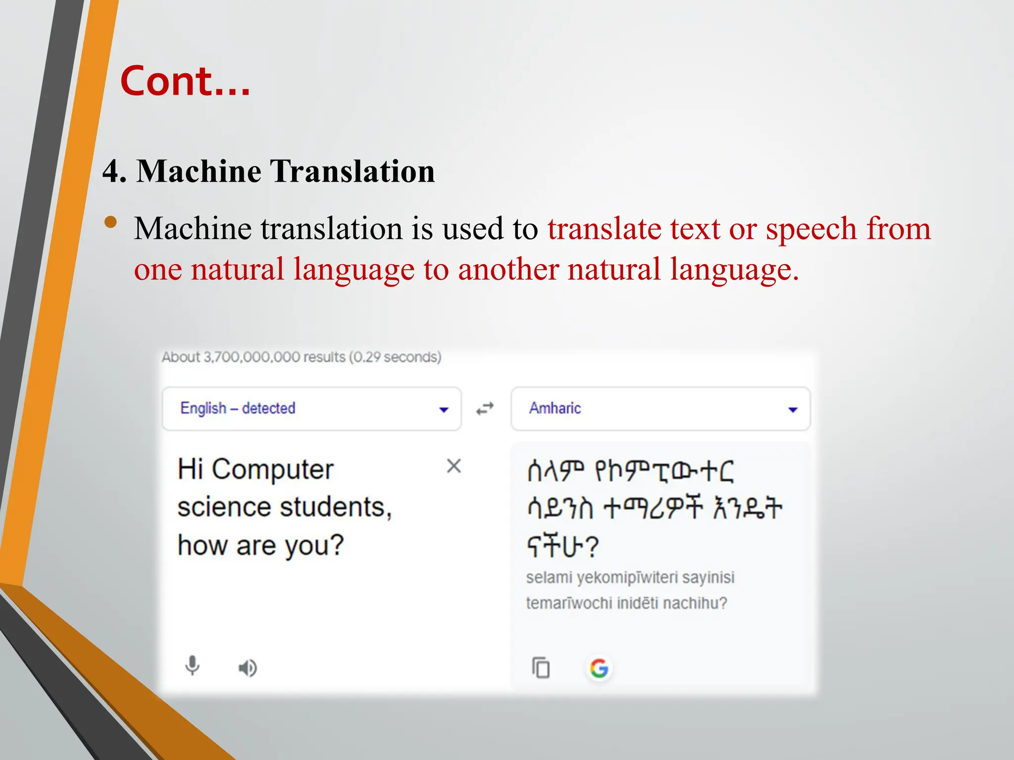 4. Machine Translation
• Machine translation is used to translate text or speech from
one natural language to another natural language.
Cont…
 