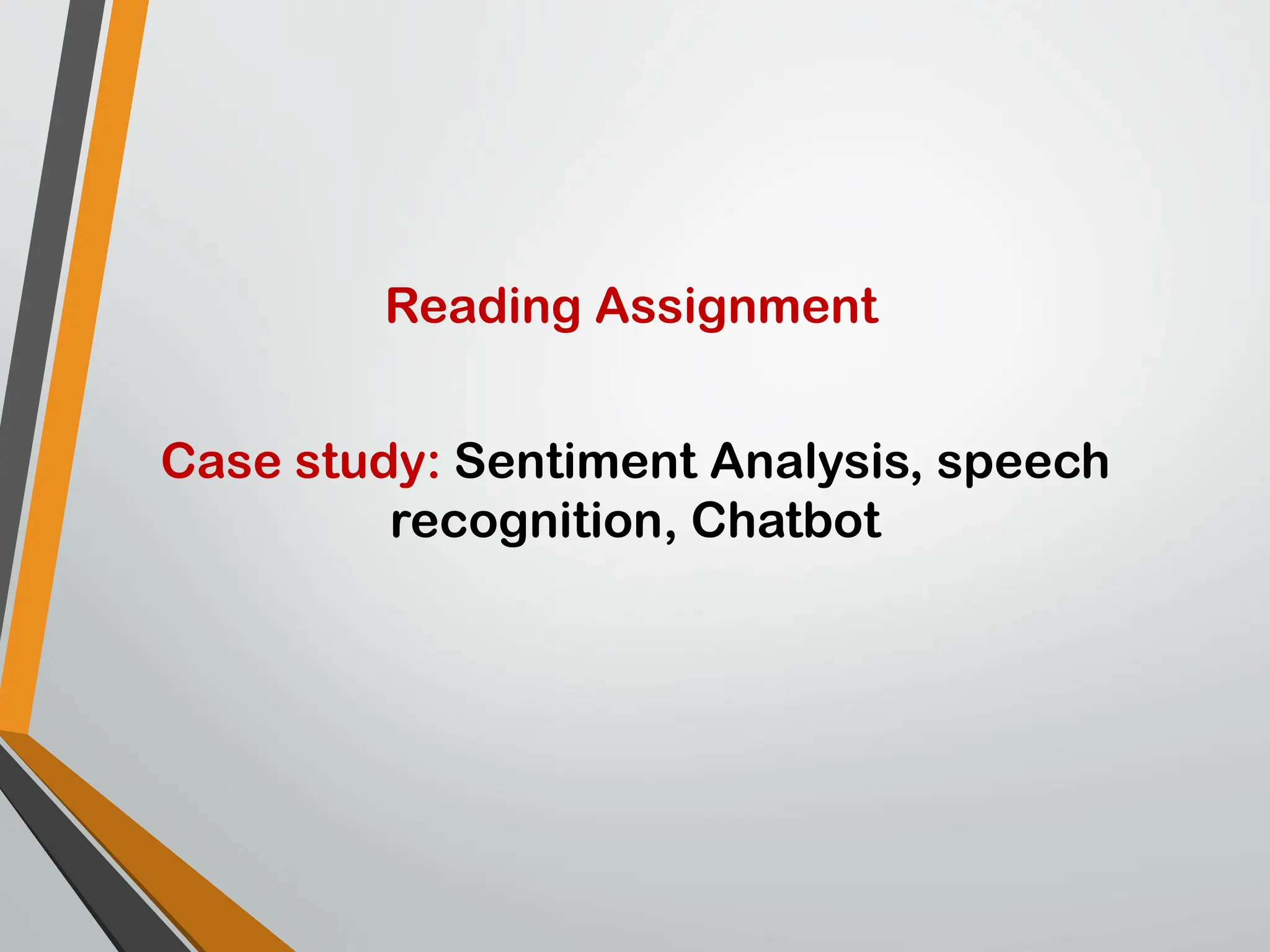 Case study: Sentiment Analysis, speech
recognition, Chatbot
Reading Assignment
 