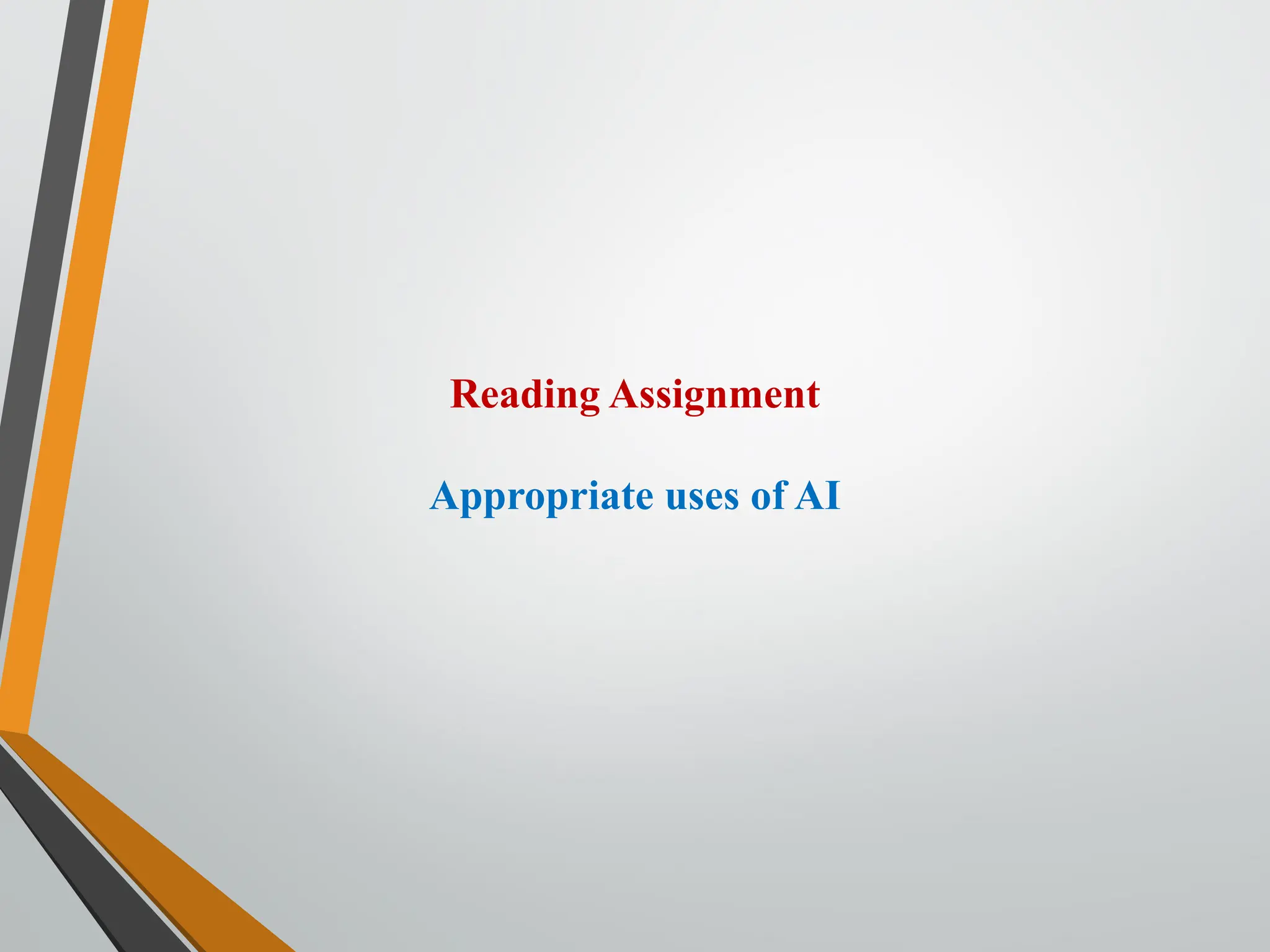 Reading Assignment
Appropriate uses of AI
 