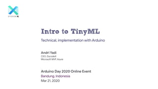 Intro to TinyML
Technical, implementation with Arduino
Arduino Day 2020 Online Event

Bandung, Indonesia

Mar 21, 2020
Andri Yadi
CEO, DycodeX

Microsoft MVP, Azure
 