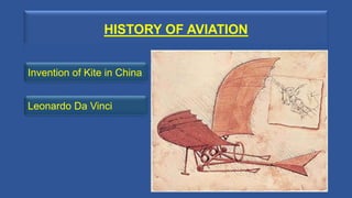 HISTORY OF AVIATION
6
Invention of Kite in China
Leonardo Da Vinci
 