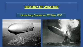 HISTORY OF AVIATION
9
Hindenburg Disaster on 06th May 1937
 