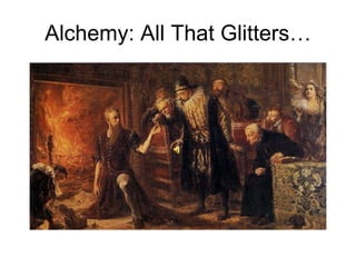 Alchemy: All That Glitters… 