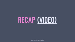 RECAP (VIDEO)
Alexa overview video by Amazon
 