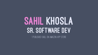 SAHIL KHOSLA
SR. SOFTWARE DEV
1 PUBLISHED SKILL ON AMAZON APP STORE
 