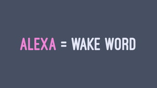 ALEXA = WAKE WORD
 
