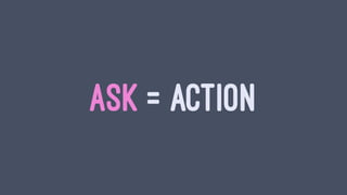 ASK = ACTION
 