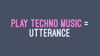 PLAY TECHNO MUSIC =
UTTERANCE
 