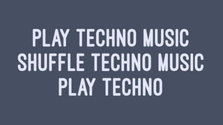 PLAY TECHNO MUSIC
SHUFFLE TECHNO MUSIC
PLAY TECHNO
 