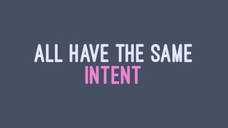 ALL HAVE THE SAME
INTENT
 