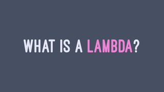 WHAT IS A LAMBDA?
 