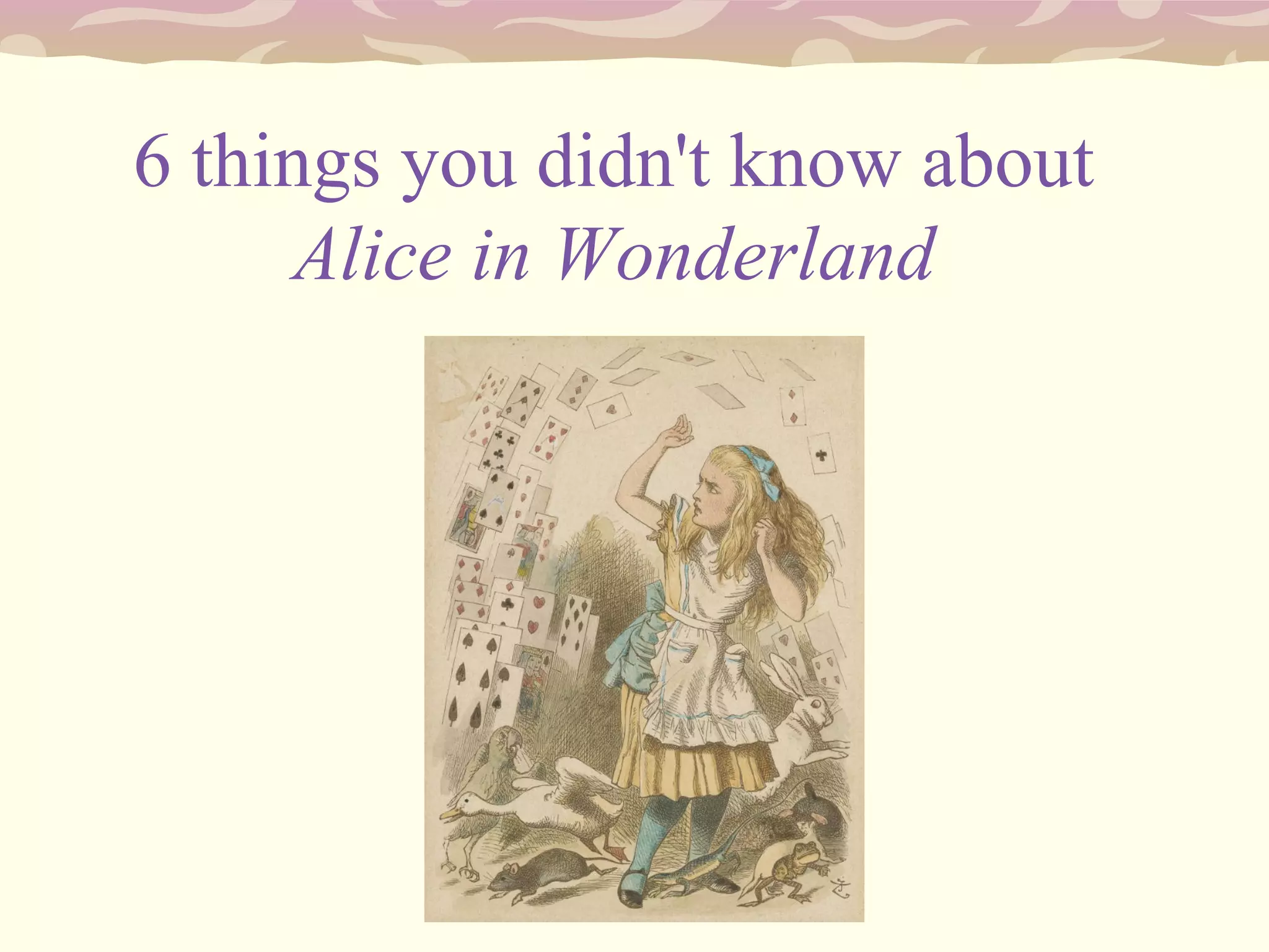 6 things you didn't know about
Alice in Wonderland
 