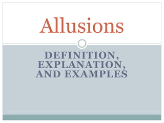 DEFINITION,
EXPLANATION,
AND EXAMPLES
Allusions
 