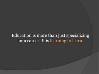 Education is more than just specializing for a career. It is learning to learn.