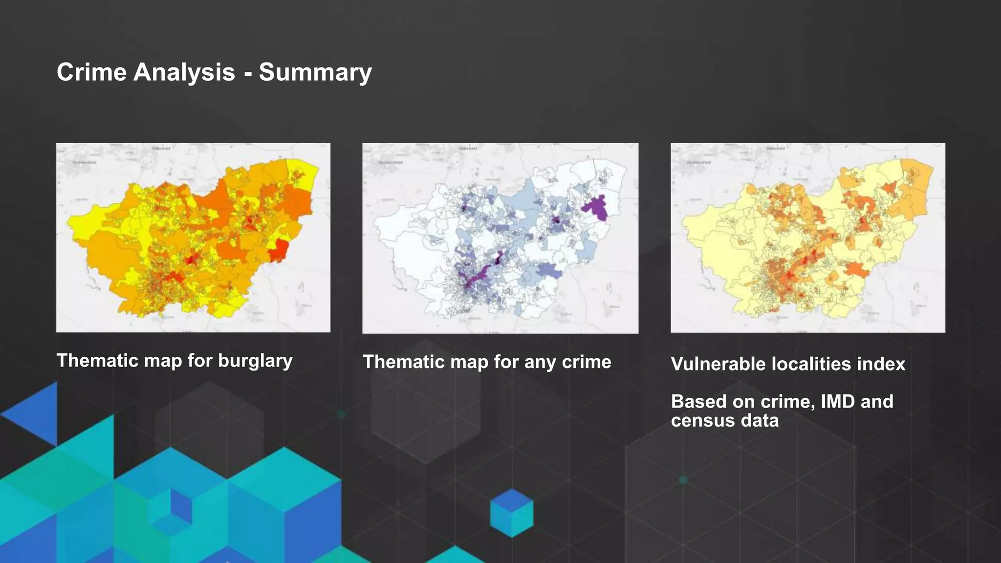 • Click to edit Master text styles
- Second level
- Third level
Crime Analysis - Summary
Thematic map for burglary Thematic map for any crime Vulnerable localities index
Based on crime, IMD and
census data
 