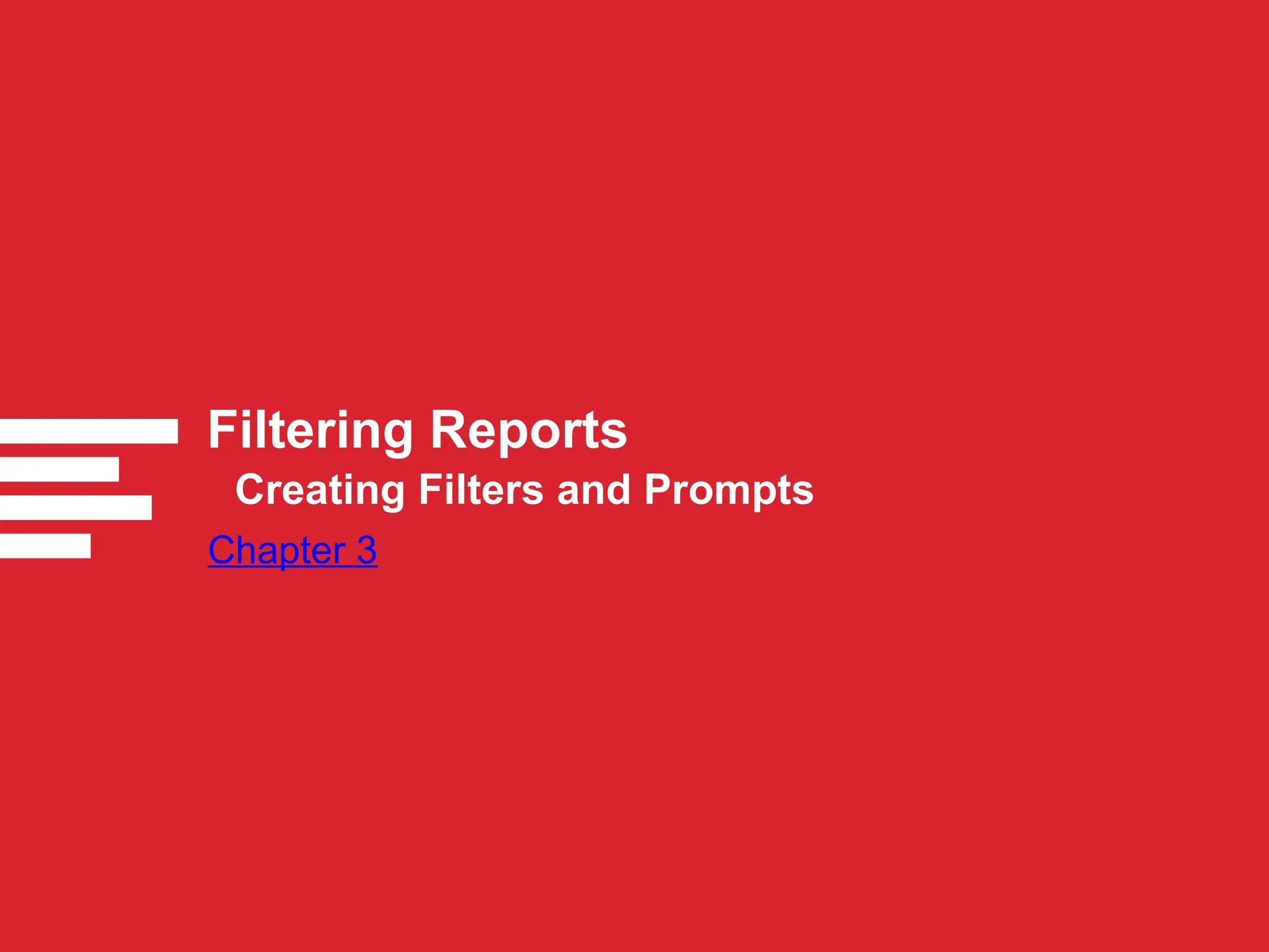 Filtering Reports
Chapter 3
Creating Filters and Prompts
 