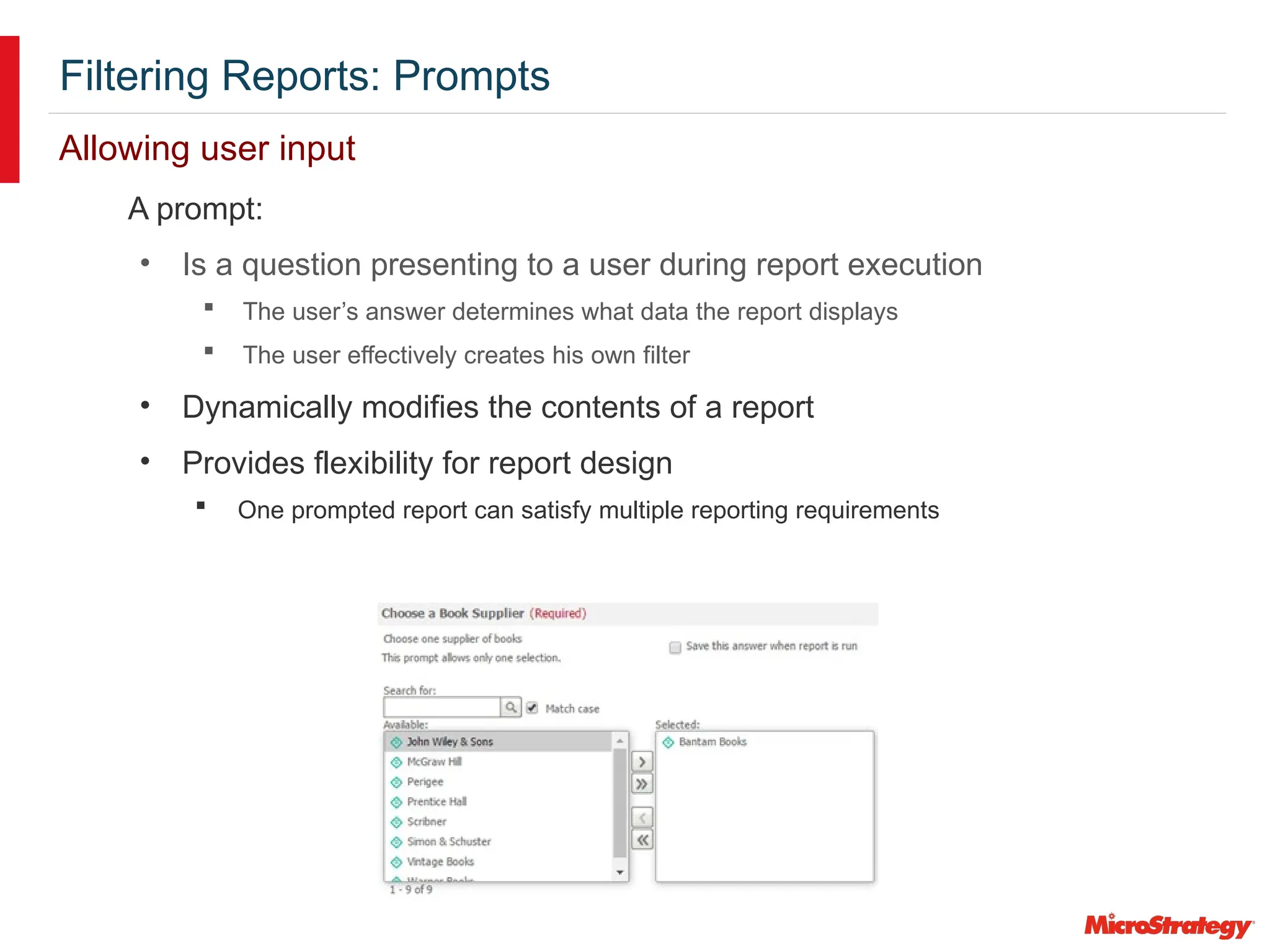 Filtering Reports: Prompts
Allowing user input
A prompt:
• Is a question presenting to a user during report execution
 The user’s answer determines what data the report displays
 The user effectively creates his own filter
• Dynamically modifies the contents of a report
• Provides flexibility for report design
 One prompted report can satisfy multiple reporting requirements
 