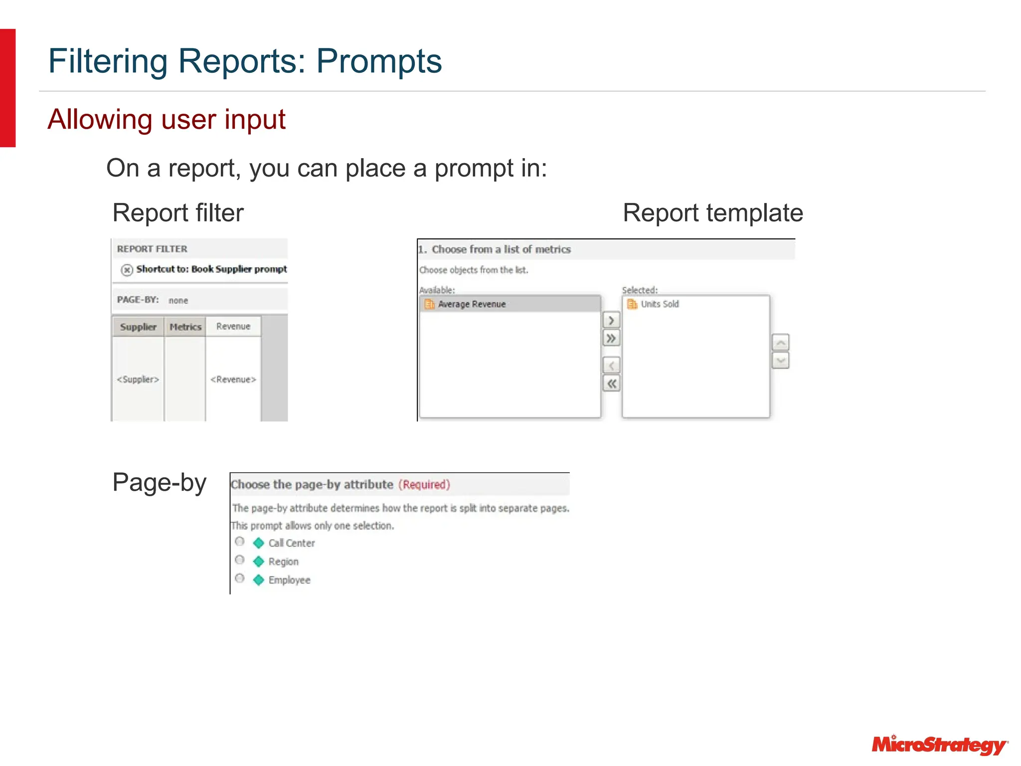 Filtering Reports: Prompts
Allowing user input
On a report, you can place a prompt in:
Report filter Report template
Page-by
 