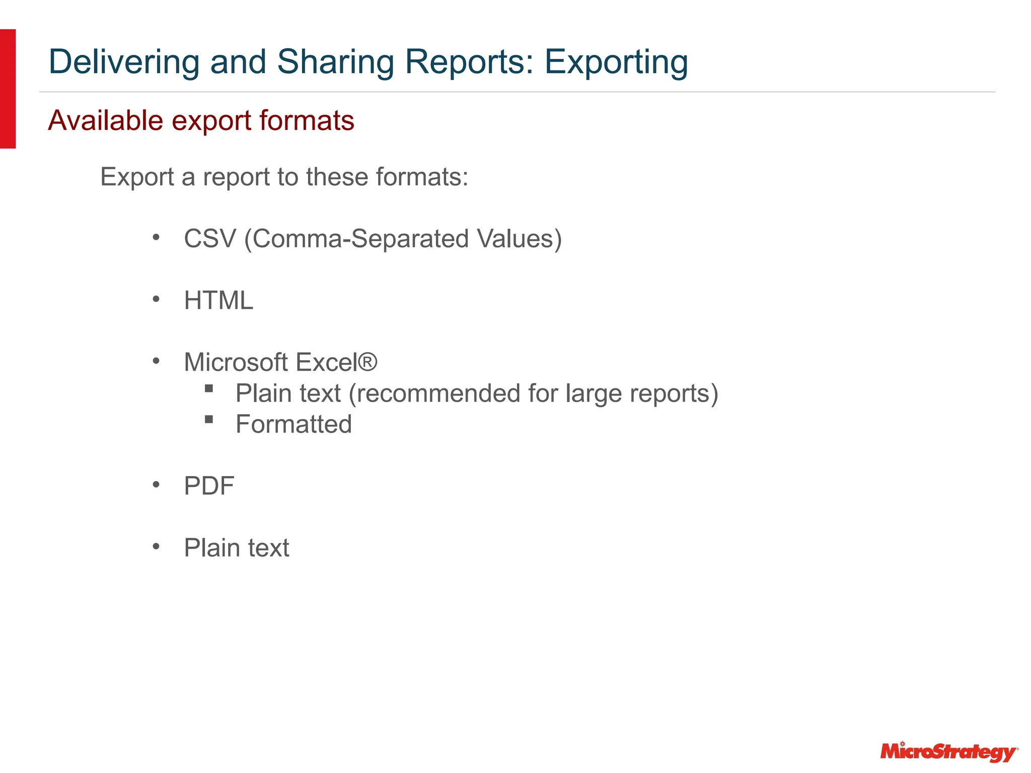 Delivering and Sharing Reports: Exporting
Export a report to these formats:
• CSV (Comma-Separated Values)
• HTML
• Microsoft Excel®
 Plain text (recommended for large reports)
 Formatted
• PDF
• Plain text
Available export formats
 