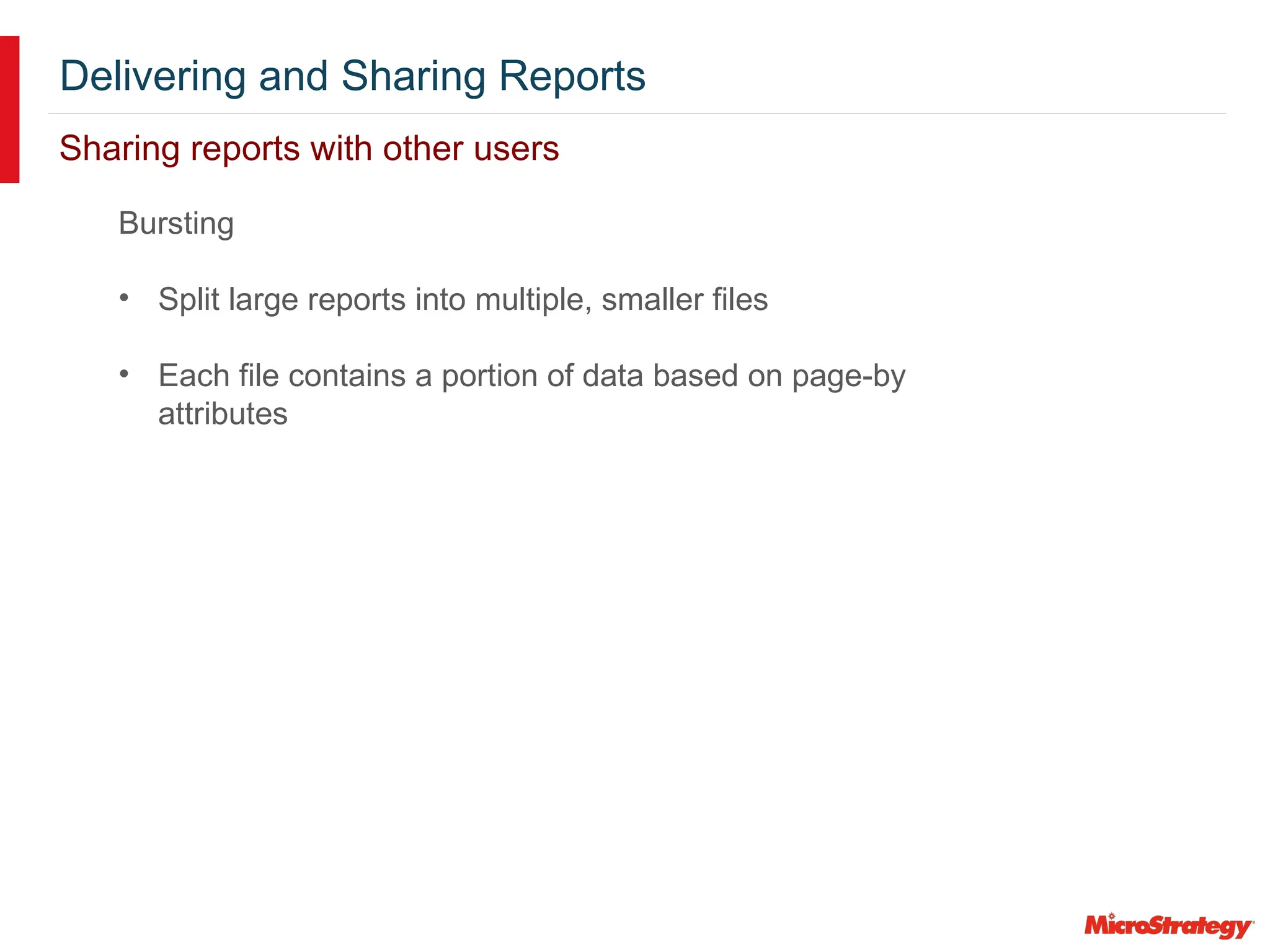 Delivering and Sharing Reports
Sharing reports with other users
Bursting
• Split large reports into multiple, smaller files
• Each file contains a portion of data based on page-by
attributes
 