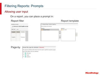Filtering Reports: Prompts
Allowing user input
On a report, you can place a prompt in:
Report filter Report template
Page-by
 