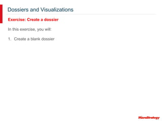 Dossiers and Visualizations
Exercise: Create a dossier
In this exercise, you will:
1. Create a blank dossier
 