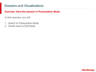 Dossiers and Visualizations
Exercise: View the dossier in Presentation Mode
In this exercise, you will:
1. Switch to Presentation Mode
2. Switch back to Edit Mode
 