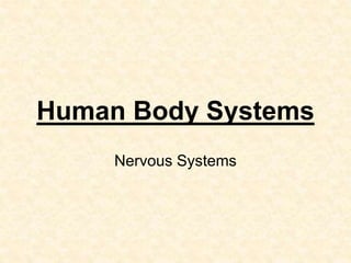 Human Body Systems
Nervous Systems
 