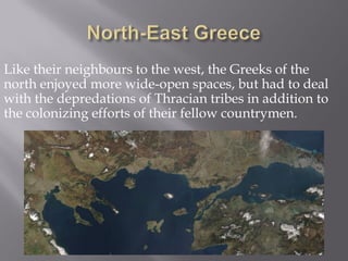Like their neighbours to the west, the Greeks of the north enjoyed more wide-open spaces, but had to deal with the depredations of Thracian tribes in addition to the colonizing efforts of their fellow countrymen.  
