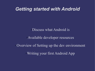 Getting started with Android ,[object Object],[object Object],[object Object],[object Object]