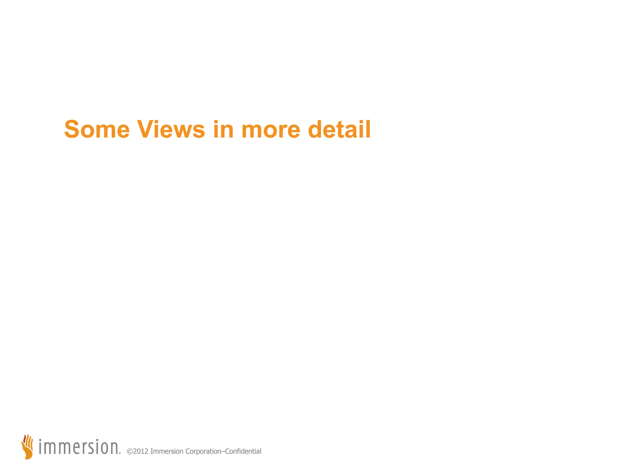 Some Views in more detail ©2012 Immersion Corporation–Confidential 