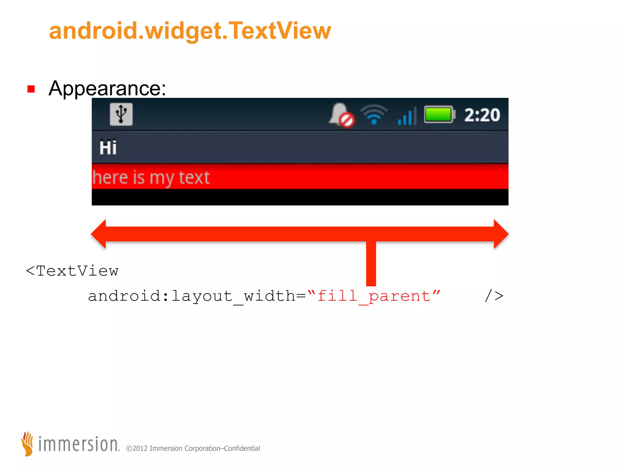 android.widget.TextView ■  Appearance: <TextView android:layout_width=“fill_parent” ©2012 Immersion Corporation–Confidential /> 