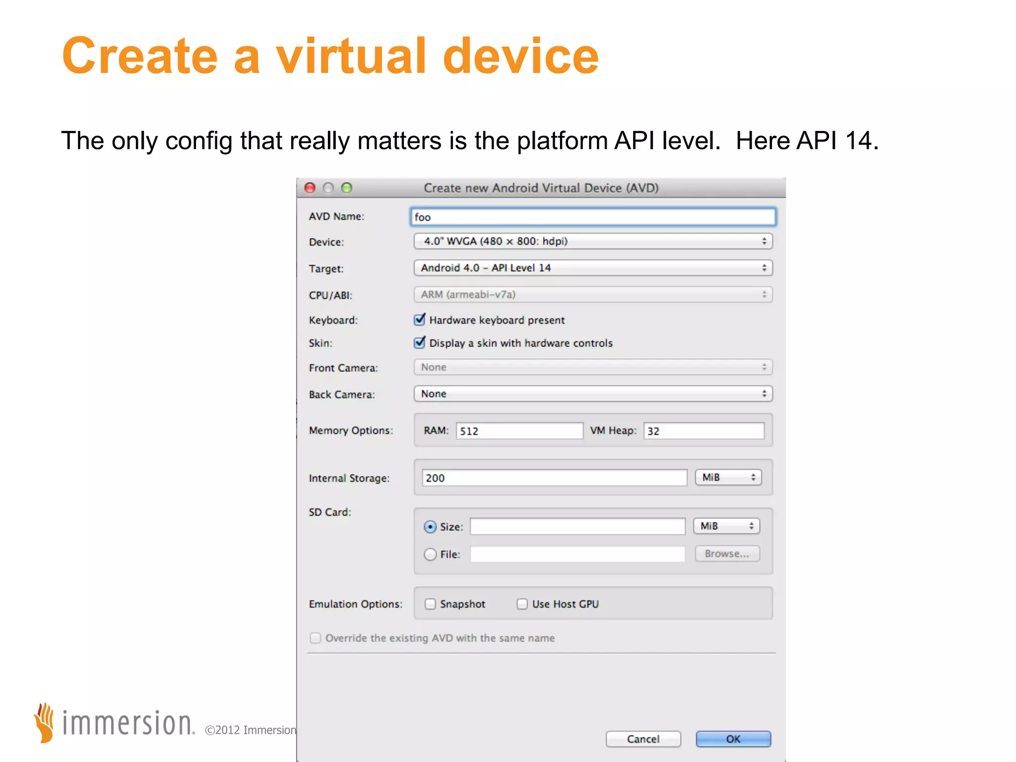 Create a virtual device The only config that really matters is the platform API level. Here API 14. ©2012 Immersion Corporation–Confidential 