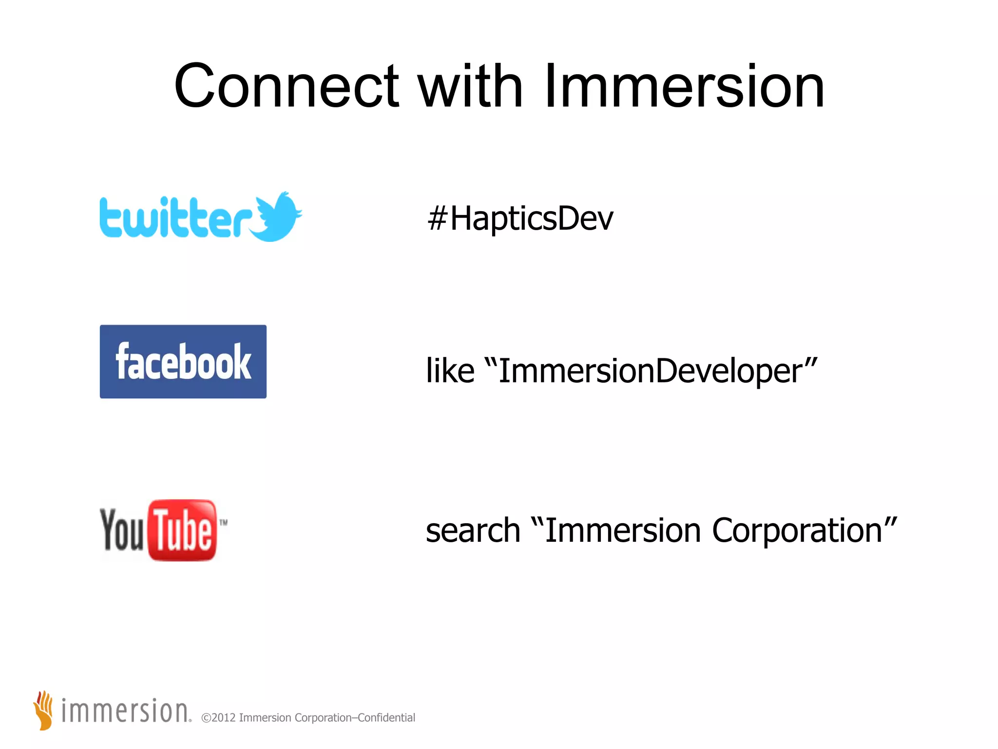 Connect with Immersion #HapticsDev like “ImmersionDeveloper” search “Immersion Corporation” ©2012 Immersion Corporation–Confidential 
