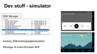 SDK Manager
Android_SDK/extras/google/simulators
Message- & Audio-Simulator APK
Dev stuff - simulator
 