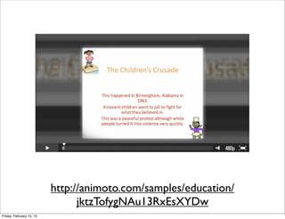 http://animoto.com/samples/education/
                                jktzTofygNAu13RxEsXYDw
Friday, February 15, 13
 
