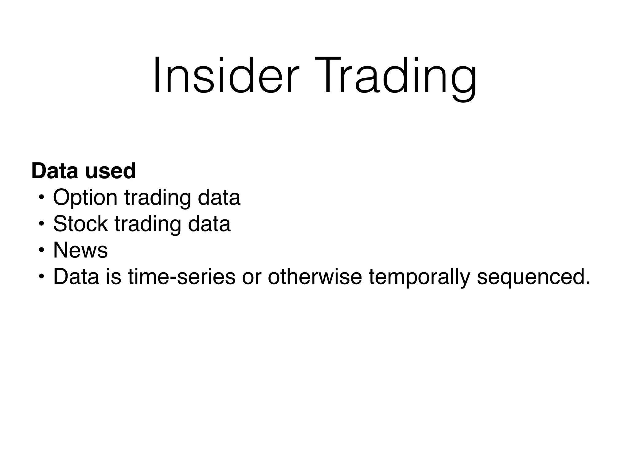 Insider Trading
Data used
• Option trading data
• Stock trading data
• News
• Data is time-series or otherwise temporally sequenced.
 