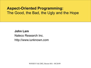 Aspect-Oriented Programming: The Good, the Bad, the Ugly and the Hope John Lam Naleco Research Inc. http://www.iunknown.com 