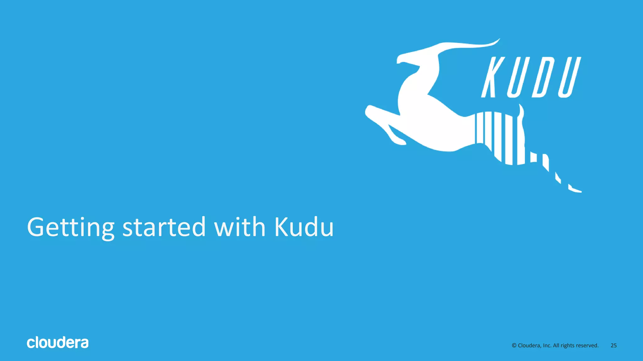 25© Cloudera, Inc. All rights reserved.
Getting started with Kudu
 
