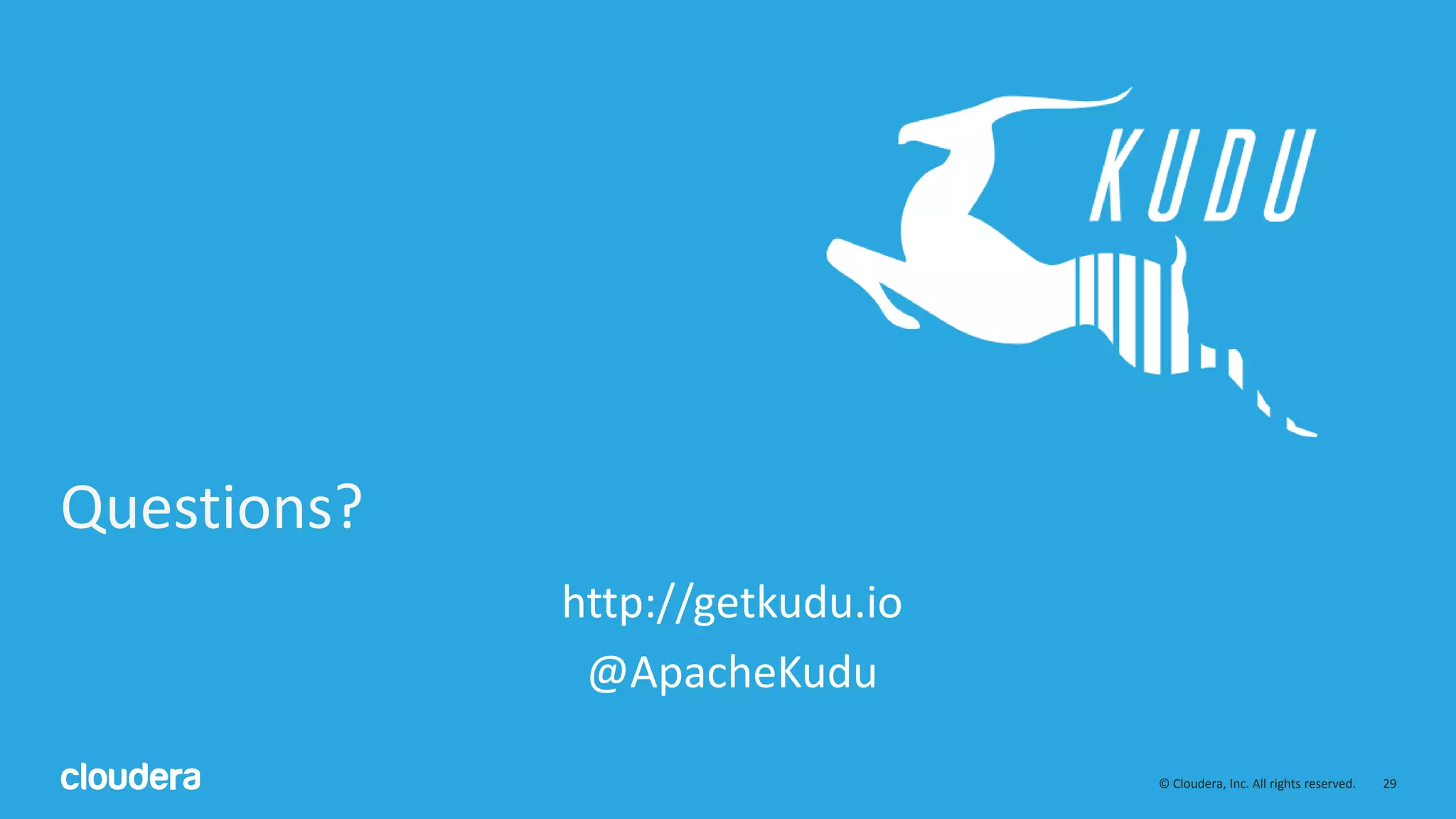 29© Cloudera, Inc. All rights reserved.
Questions?
http://getkudu.io
@ApacheKudu
 