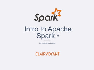Intro to Apache
Spark™
By: Robert Sanders
 
