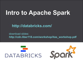 Intro to Apache Spark
!
http://databricks.com/
download slides: 
http://cdn.liber118.com/workshop/itas_workshop.pdf
 