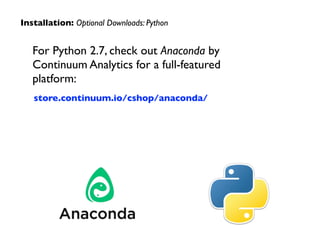For Python 2.7, check out Anaconda by
Continuum Analytics for a full-featured
platform:	

store.continuum.io/cshop/anaconda/
Installation: Optional Downloads: Python
 