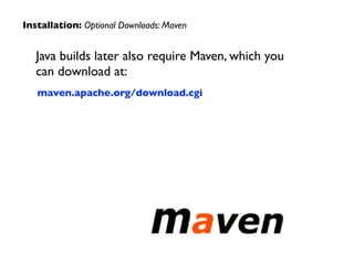Java builds later also require Maven, which you
can download at:	

maven.apache.org/download.cgi
Installation: Optional Downloads: Maven
 