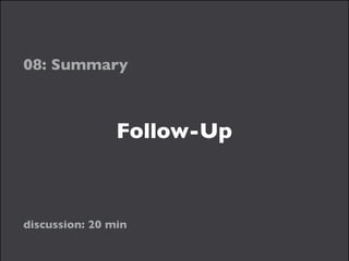 Follow-Up
08: Summary
discussion: 20 min
 
