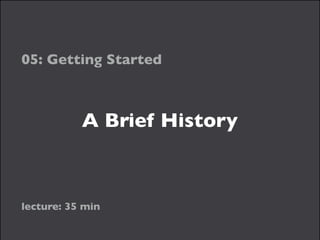 A Brief History
05: Getting Started
lecture: 35 min
 