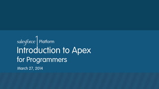 Introduction to Apex
for Programmers
March 27, 2014
 