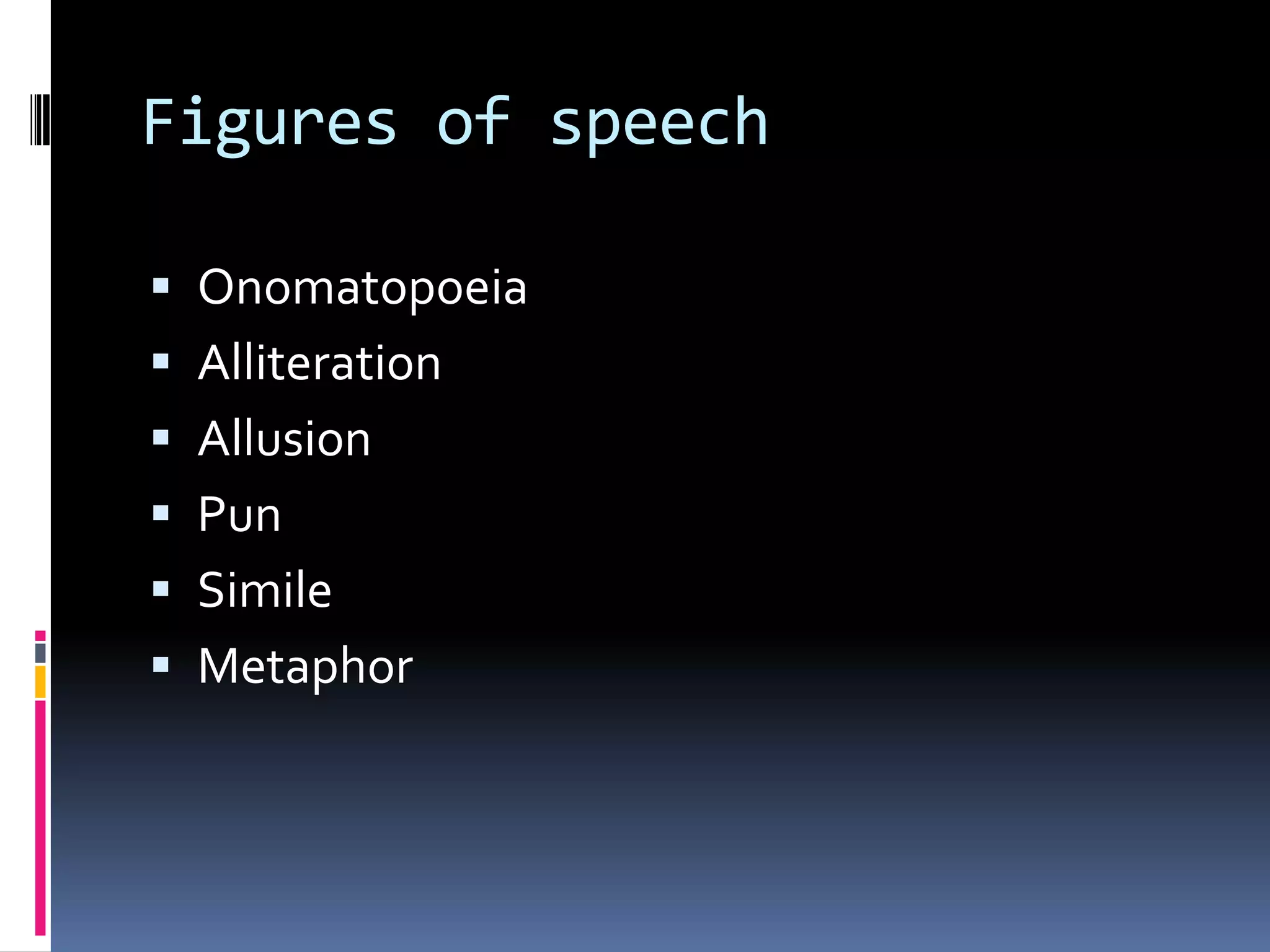 Figures of speech

 Onomatopoeia
 Alliteration
 Allusion
 Pun
 Simile
 Metaphor
 