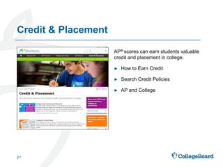 AP® scores can earn students valuable
credit and placement in college.
► How to Earn Credit
► Search Credit Policies
► AP and College
Credit & Placement
21
 