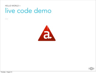 HELLO WORLD +
live code demo
....
 